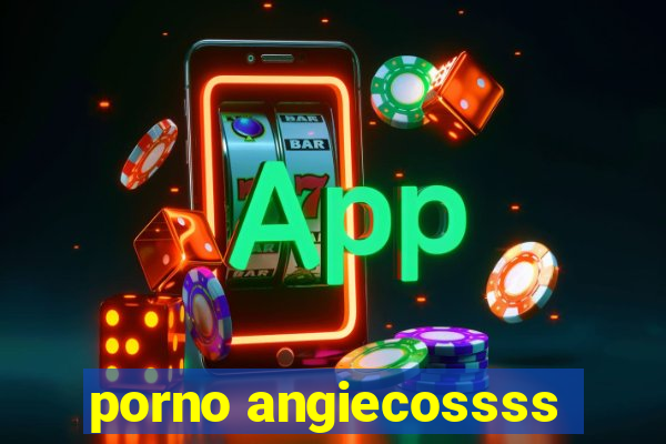 porno angiecossss